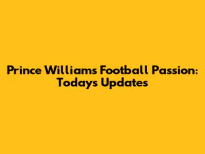 Prince William's Football Passion: Today's Updates