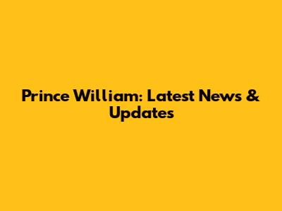 Prince William: Latest News & Updates