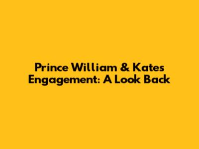 Prince William & Kate's Engagement: A Look Back