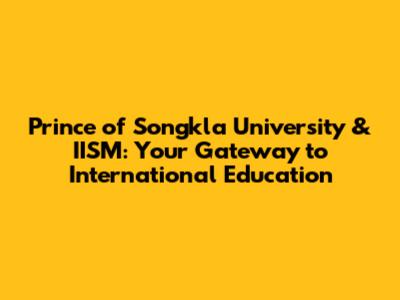 Prince of Songkla University & IISM: Your Gateway to International Education
