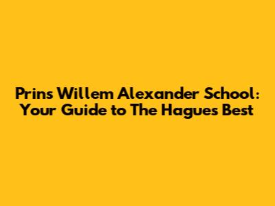 Prins Willem Alexander School: Your Guide to The Hague's Best