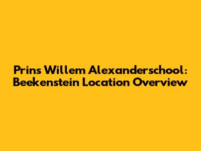 Prins Willem Alexanderschool: Beekenstein Location Overview