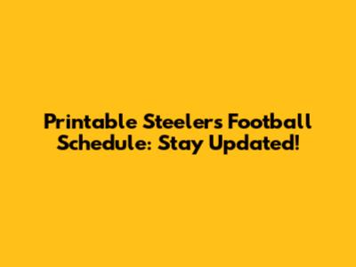 Printable Steelers Football Schedule: Stay Updated!