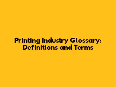 Printing Industry Glossary: Definitions and Terms