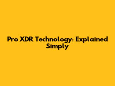 Pro XDR Technology: Explained Simply