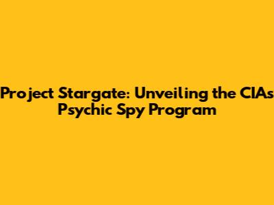 Project Stargate: Unveiling the CIA's Psychic Spy Program