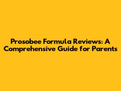 Prosobee Formula Reviews: A Comprehensive Guide for Parents