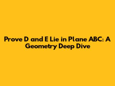 Prove D and E Lie in Plane ABC: A Geometry Deep Dive