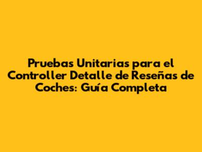 Pruebas Unitarias para el Controller 'Detalle' de Reseñas de Coches: Guía Completa