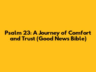 Psalm 23: A Journey of Comfort and Trust (Good News Bible)