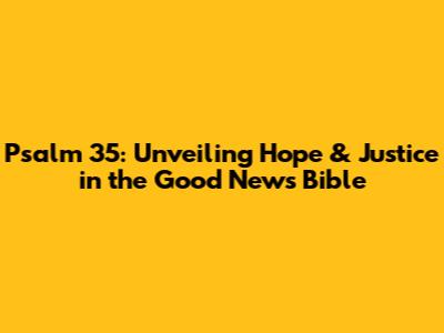 Psalm 35: Unveiling Hope & Justice in the Good News Bible