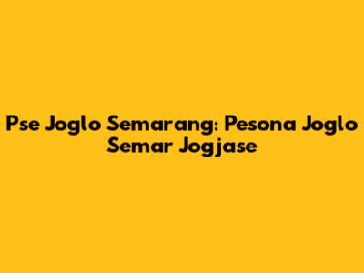 Pse Joglo Semarang: Pesona Joglo Semar Jogjase