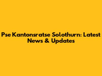 Pse Kantonsratse Solothurn: Latest News & Updates