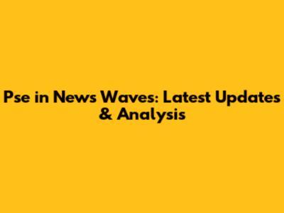 Pse in News Waves: Latest Updates & Analysis