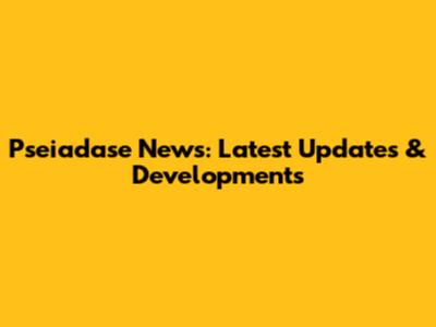 Pseiadase News: Latest Updates & Developments