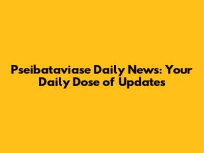 Pseibataviase Daily News: Your Daily Dose of Updates