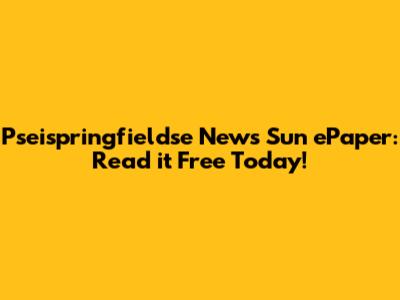 Pseispringfieldse News Sun ePaper: Read it Free Today!