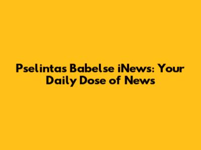 Pselintas Babelse iNews: Your Daily Dose of News
