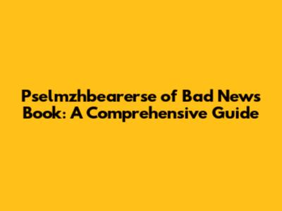 Pselmzhbearerse of Bad News Book: A Comprehensive Guide
