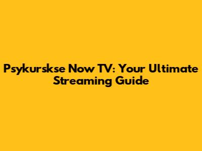 Psykurskse Now TV: Your Ultimate Streaming Guide