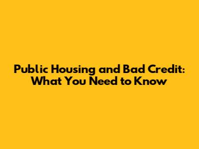 Public Housing and Bad Credit: What You Need to Know