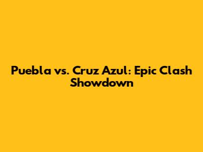 Puebla vs. Cruz Azul: Epic Clash Showdown