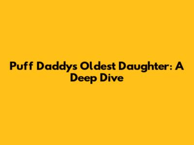 Puff Daddy's Oldest Daughter: A Deep Dive
