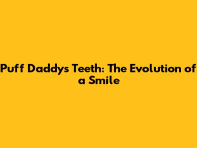 Puff Daddy's Teeth: The Evolution of a Smile