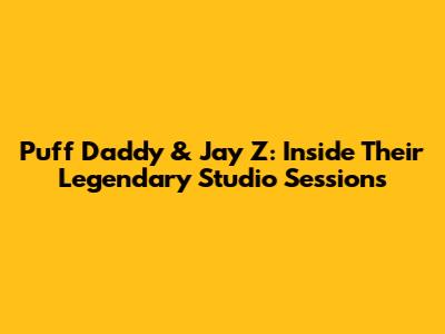 Puff Daddy & Jay Z: Inside Their Legendary Studio Sessions