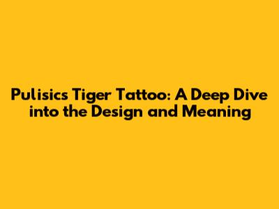 Pulisic's Tiger Tattoo: A Deep Dive into the Design and Meaning