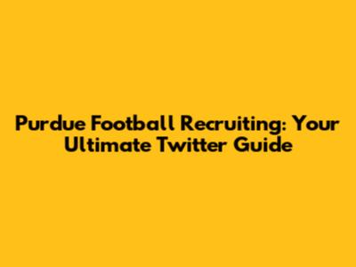 Purdue Football Recruiting: Your Ultimate Twitter Guide