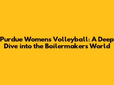 Purdue Women's Volleyball: A Deep Dive into the Boilermakers' World
