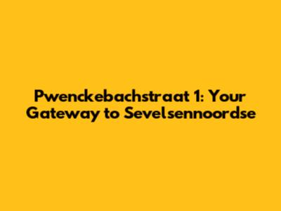 Pwenckebachstraat 1: Your Gateway to Sevelsennoordse