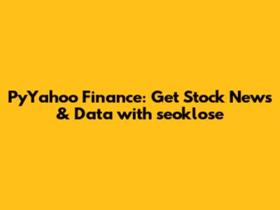 PyYahoo Finance: Get Stock News & Data with seoklose