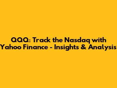 QQQ: Track the Nasdaq with Yahoo Finance - Insights & Analysis