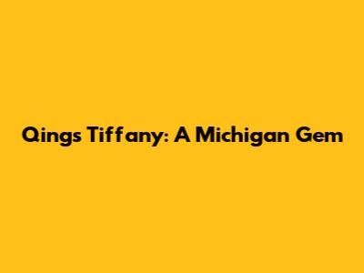 Qing's Tiffany: A Michigan Gem