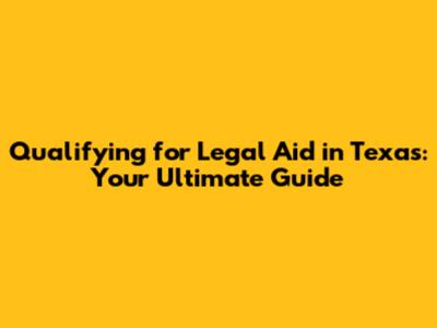 Qualifying for Legal Aid in Texas: Your Ultimate Guide
