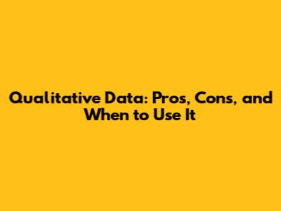 Qualitative Data: Pros, Cons, and When to Use It