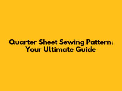 Quarter Sheet Sewing Pattern: Your Ultimate Guide
