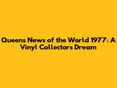 Queen's 'News of the World' 1977: A Vinyl Collector's Dream