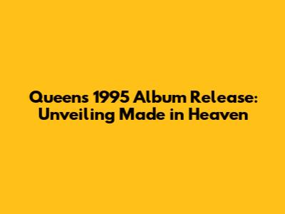 Queen's 1995 Album Release: Unveiling *Made in Heaven*