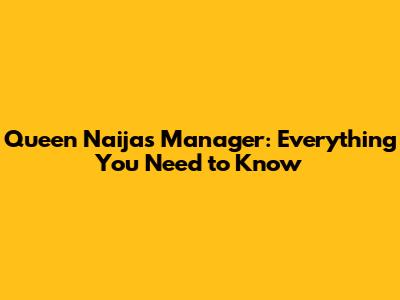 Queen Naija's Manager: Everything You Need to Know