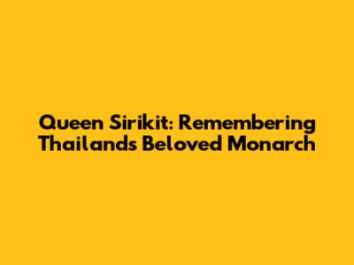 Queen Sirikit: Remembering Thailand's Beloved Monarch