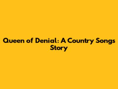 Queen of Denial: A Country Song's Story