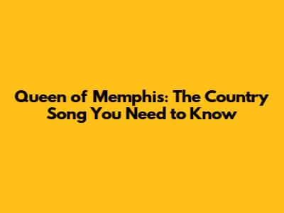 Queen of Memphis: The Country Song You Need to Know