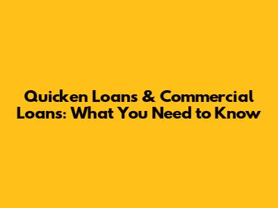 Quicken Loans & Commercial Loans: What You Need to Know