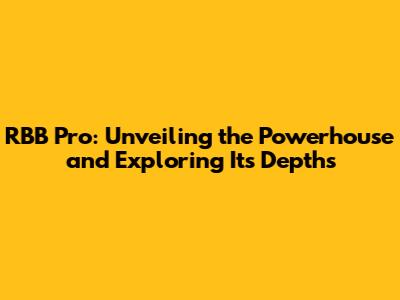 RBB Pro: Unveiling the Powerhouse and Exploring Its Depths