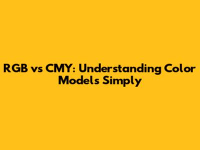 RGB vs CMY: Understanding Color Models Simply