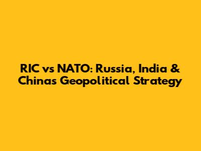 RIC vs NATO: Russia, India & China's Geopolitical Strategy