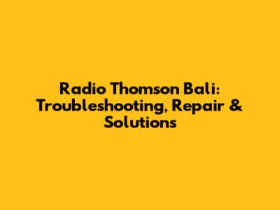 Radio Thomson Bali: Troubleshooting, Repair & Solutions